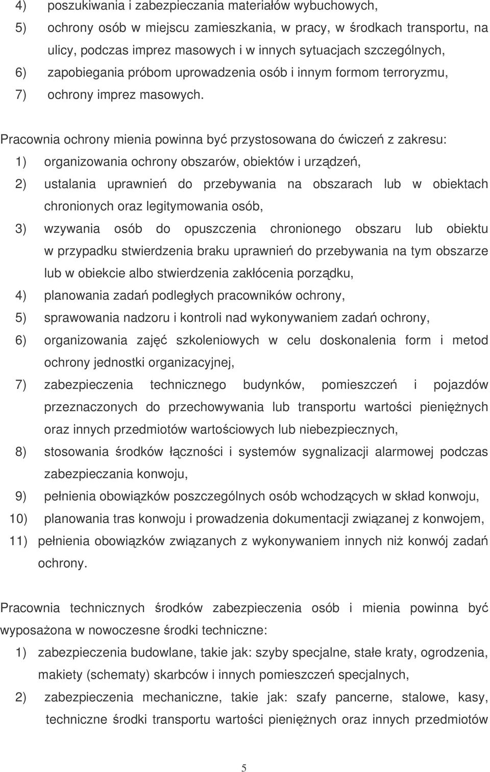 Pracownia ochrony mienia powinna by przystosowana do wicze z zakresu: 1) organizowania ochrony obszarów, obiektów i urzdze, 2) ustalania uprawnie do przebywania na obszarach lub w obiektach