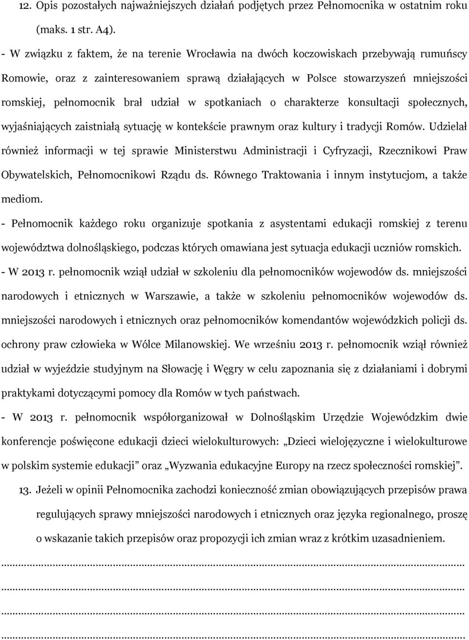 brał udział w spotkaniach o charakterze konsultacji społecznych, wyjaśniających zaistniałą sytuację w kontekście prawnym oraz kultury i tradycji Romów.