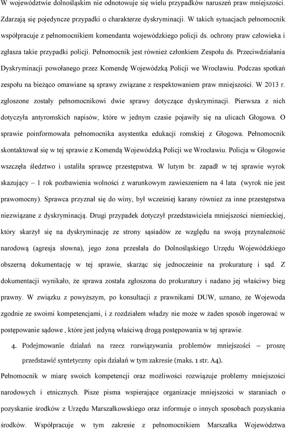 Pełnomocnik jest również członkiem Zespołu ds. Przeciwdziałania Dyskryminacji powołanego przez Komendę Wojewódzką Policji we Wrocławiu.