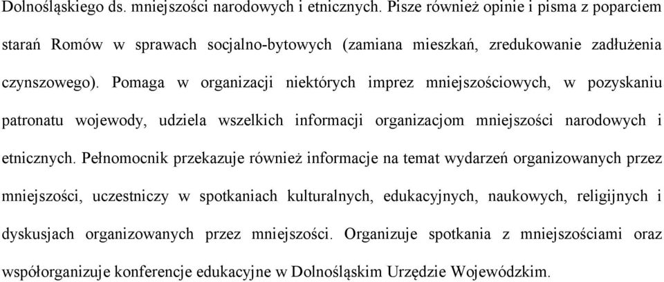 Pomaga w organizacji niektórych imprez mniejszościowych, w pozyskaniu patronatu wojewody, udziela wszelkich informacji organizacjom mniejszości narodowych i etnicznych.