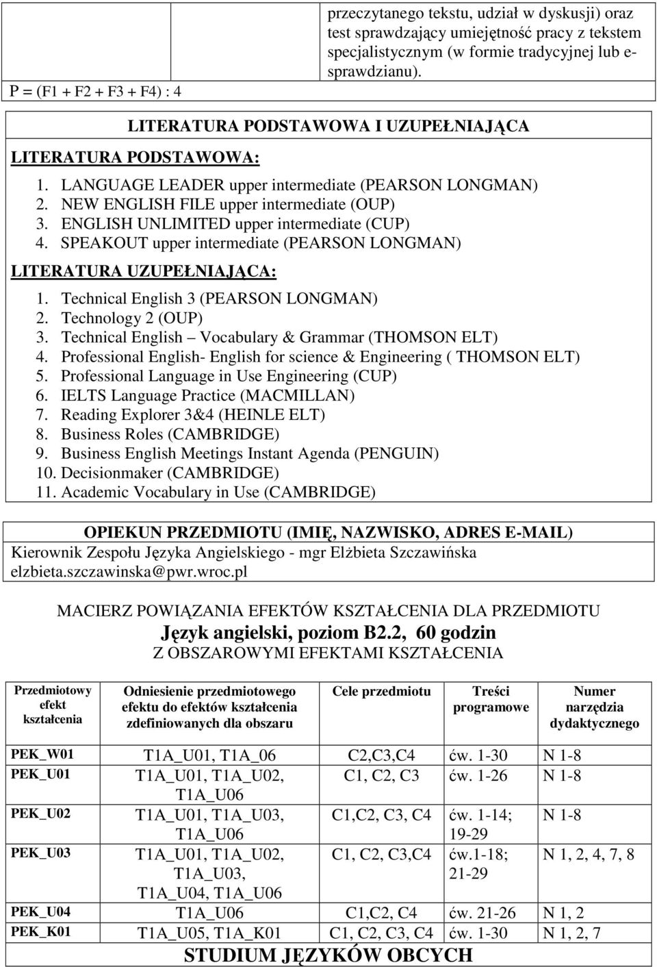 ENGLISH UNLIMITED upper intermediate (CUP). SPEAKOUT upper intermediate (PEARSON LONGMAN) LITERATURA UZUPEŁNIAJĄCA: 1. Technical English 3 (PEARSON LONGMAN) 2. Technology 2 (OUP) 3.