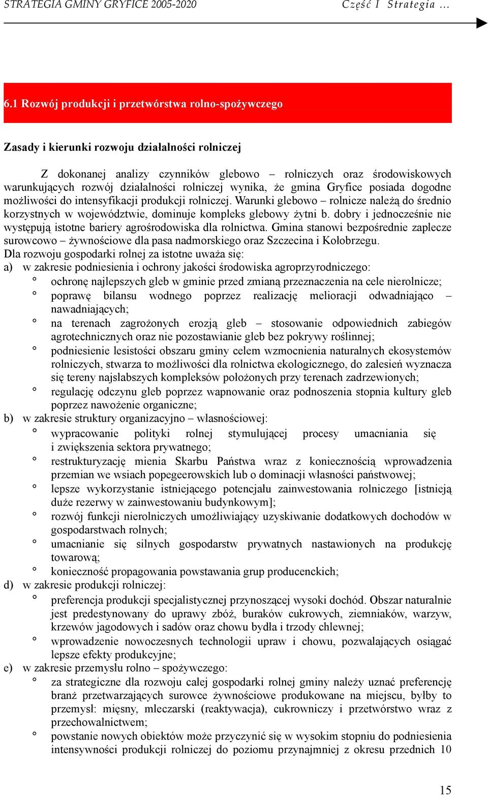 że gmina Gryfice psiada dgdne mżliwści d intensyfikacji prdukcji rlniczej. Warunki glebw rlnicze należą d średni krzystnych w wjewództwie, dminuje kmpleks glebwy żytni b.