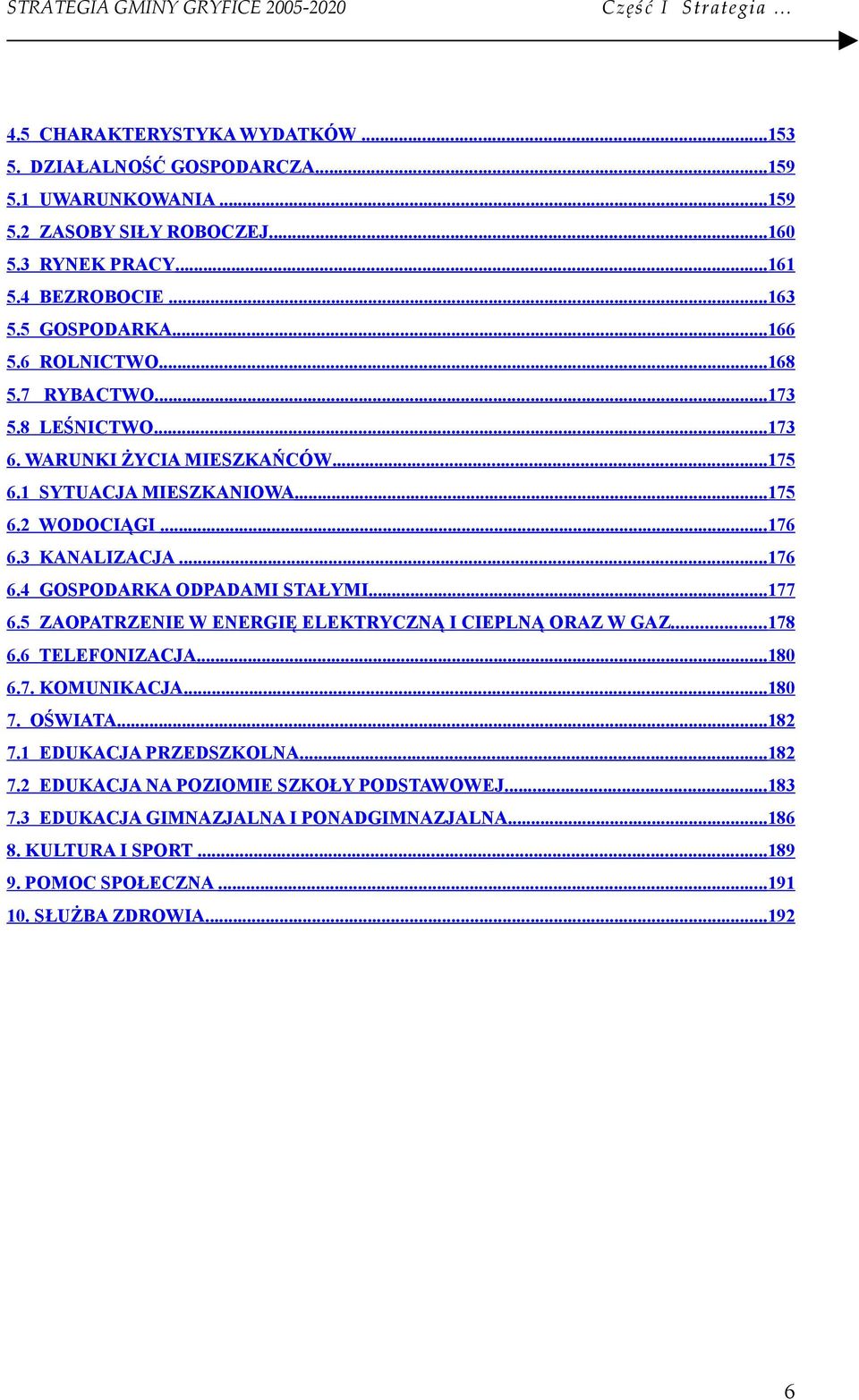 ..176 6.3 KANALIZACJA...176 6.4 GOSPODARKA ODPADAMI STAŁYMI...177 6.5 ZAOPATRZENIE W ENERGIĘ ELEKTRYCZNĄ I CIEPLNĄ ORAZ W GAZ...178 6.6 TELEFONIZACJA...180 6.7. KOMUNIKACJA...180 7. OŚWIATA...182 7.