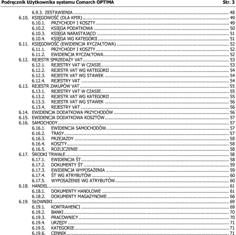 .. 53 6.12.2. REJESTR VAT WG KATEGORII... 54 6.12.3. REJESTR VAT WG STAWEK... 54 6.12.4. REJESTRY VAT... 54 6.13. REJESTR ZAKUPÓW VAT... 55 6.13.1. REJESTRY VAT W CZASIE... 55 6.13.2. REJESTR VAT WG KATEGORII... 55 6.13.3. REJESTR VAT WG STAWEK... 56 6.