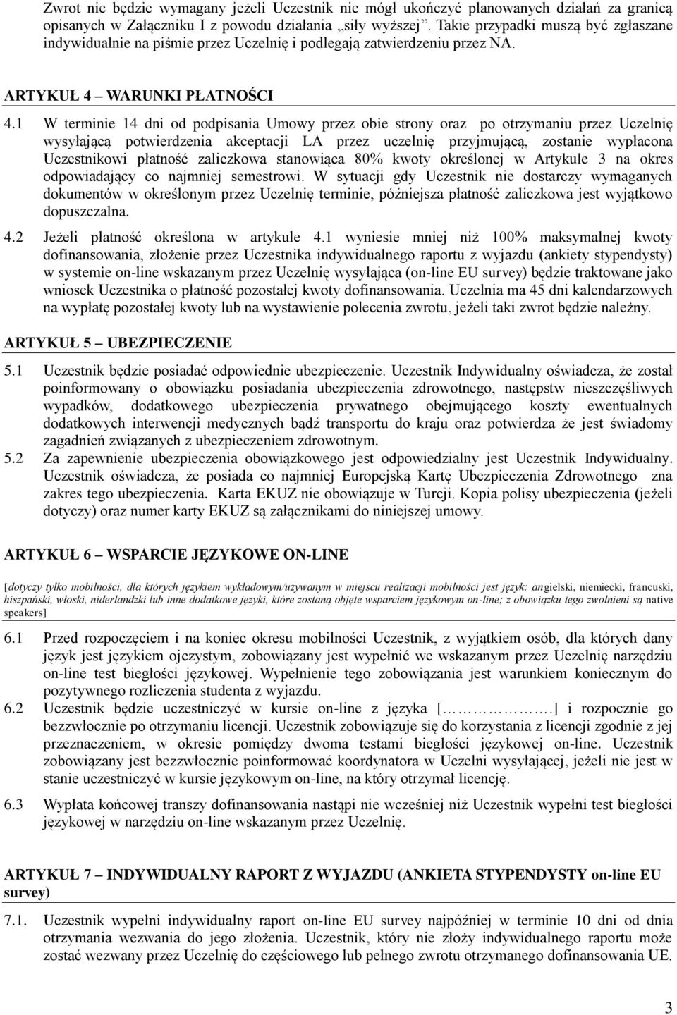 1 W terminie 14 dni od podpisania Umowy przez obie strony oraz po otrzymaniu przez Uczelnię wysyłającą potwierdzenia akceptacji LA przez uczelnię przyjmującą, zostanie wypłacona Uczestnikowi płatność