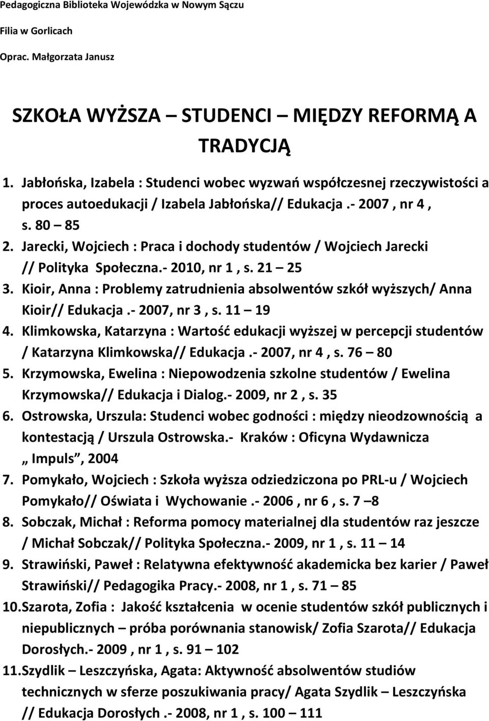 Jarecki, Wojciech : Praca i dochody studentów / Wojciech Jarecki // Polityka Społeczna.- 2010, nr 1, s. 21 25 3. Kioir, Anna : Problemy zatrudnienia absolwentów szkół wyższych/ Anna Kioir// Edukacja.