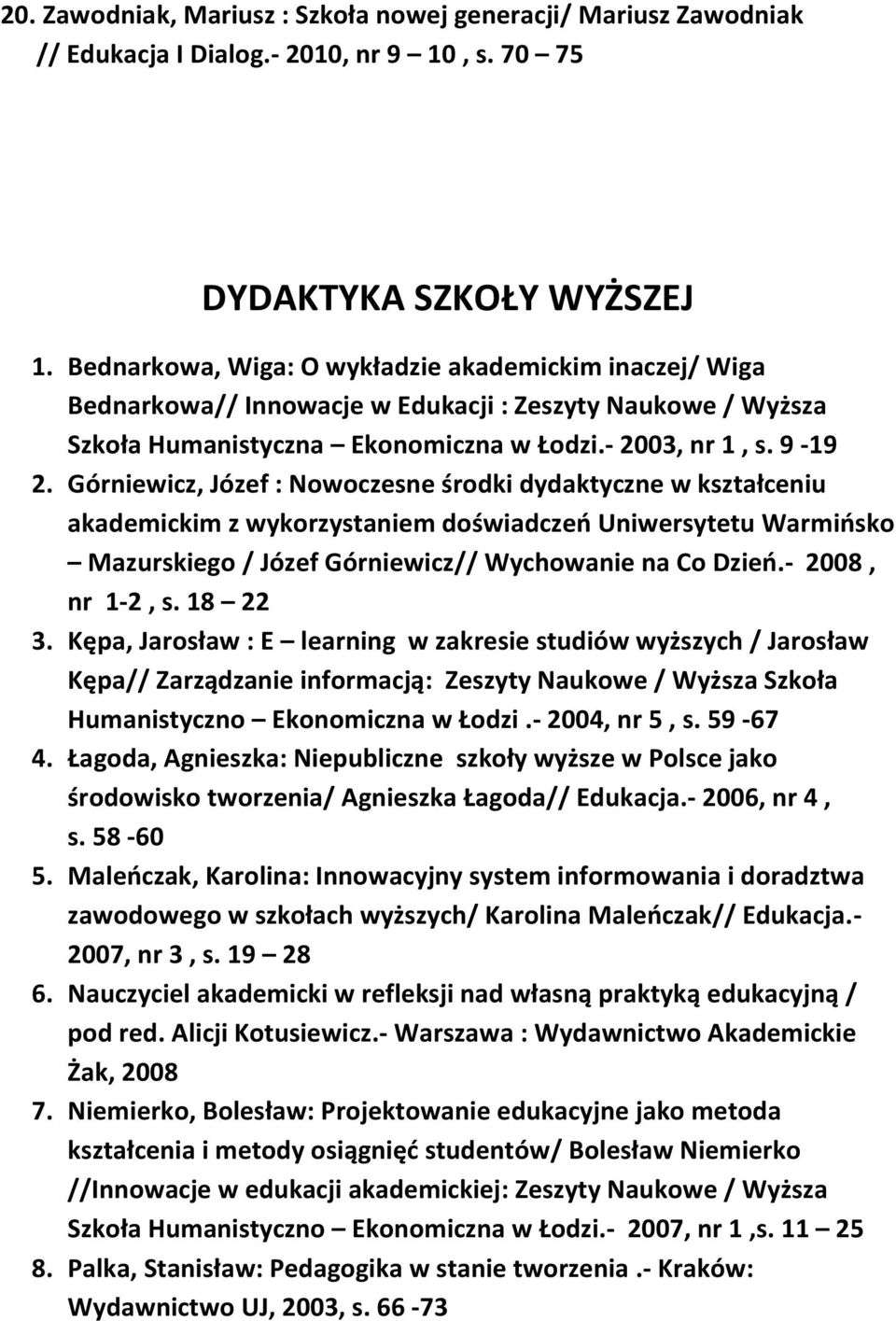 Górniewicz, Józef : Nowoczesne środki dydaktyczne w kształceniu akademickim z wykorzystaniem doświadczeo Uniwersytetu Warmiosko Mazurskiego / Józef Górniewicz// Wychowanie na Co Dzieo.