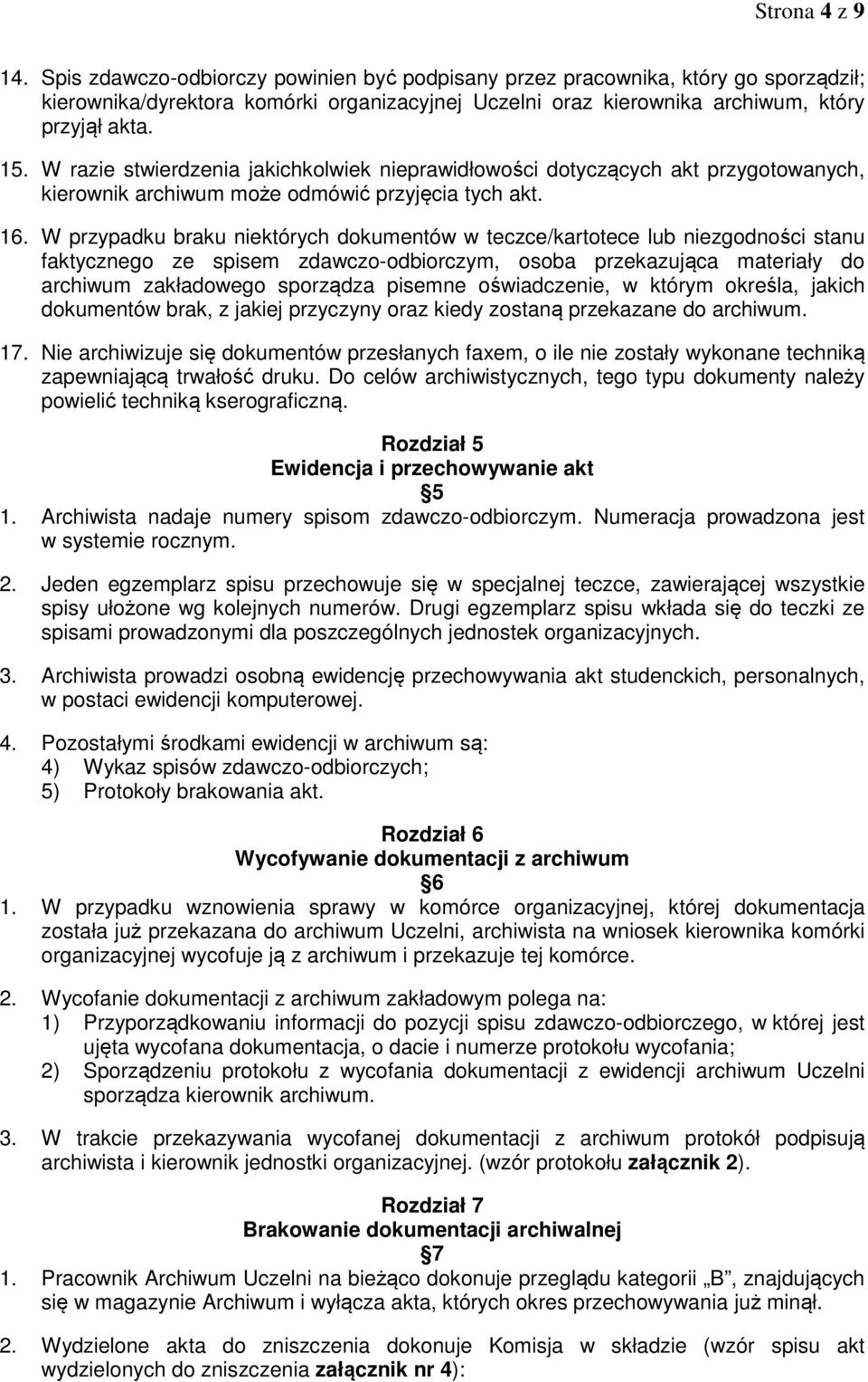 W przypadku braku niektórych dokumentów w teczce/kartotece lub niezgodności stanu faktycznego ze spisem zdawczo-odbiorczym, osoba przekazująca materiały do archiwum zakładowego sporządza pisemne