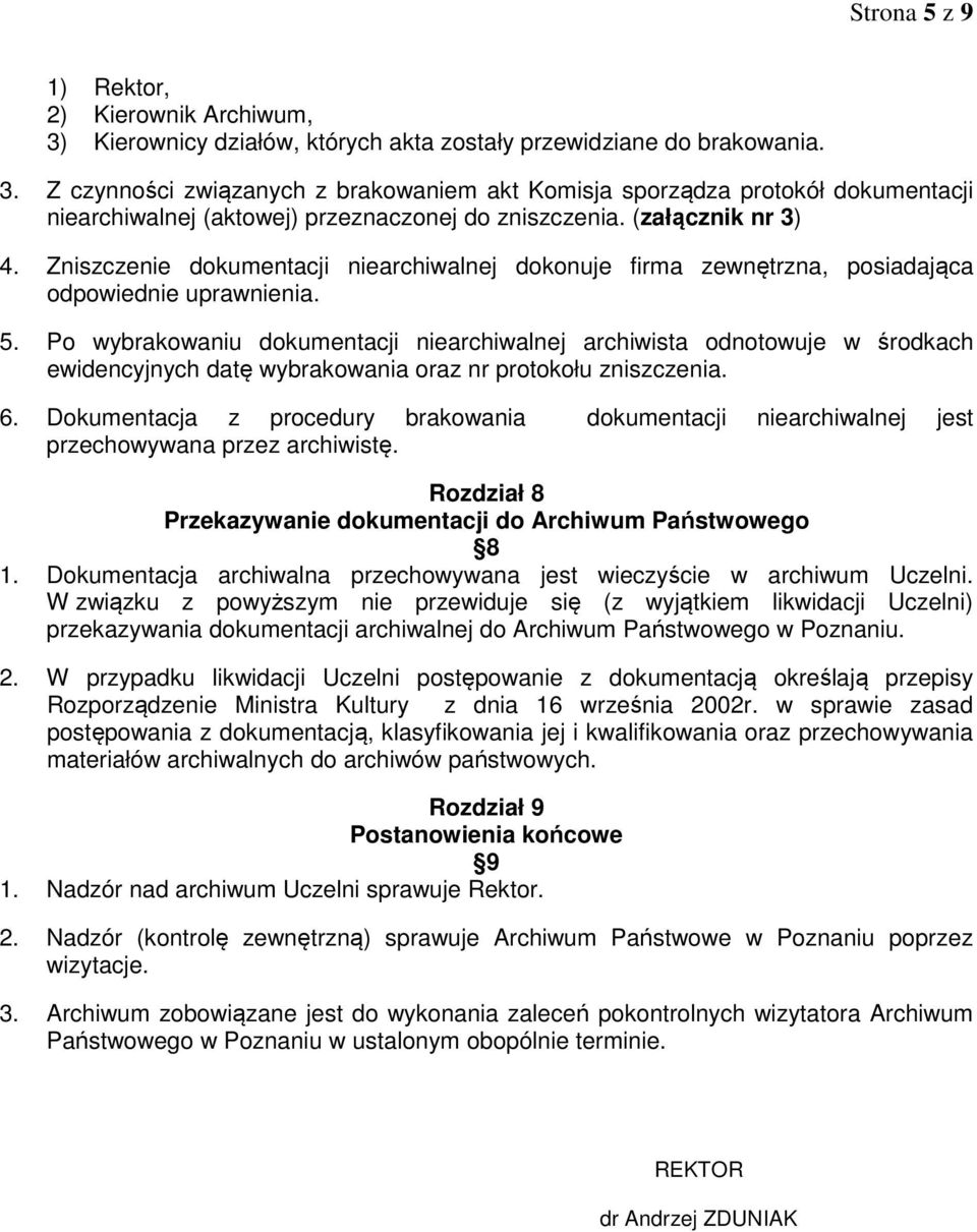 Po wybrakowaniu dokumentacji niearchiwalnej archiwista odnotowuje w środkach ewidencyjnych datę wybrakowania oraz nr protokołu zniszczenia. 6.