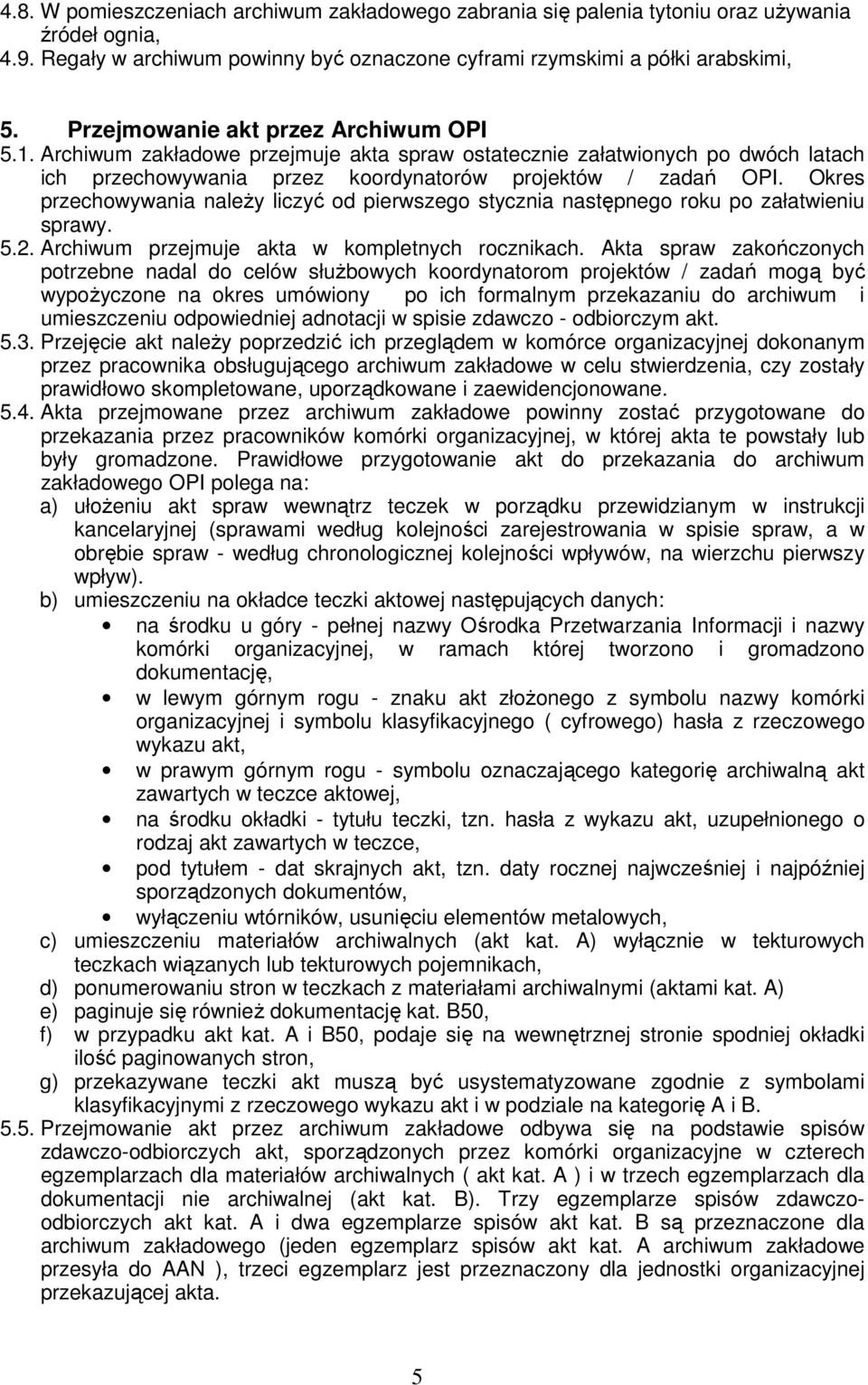 Okres przechowywania naleŝy liczyć od pierwszego stycznia następnego roku po załatwieniu sprawy. 5.2. Archiwum przejmuje akta w kompletnych rocznikach.