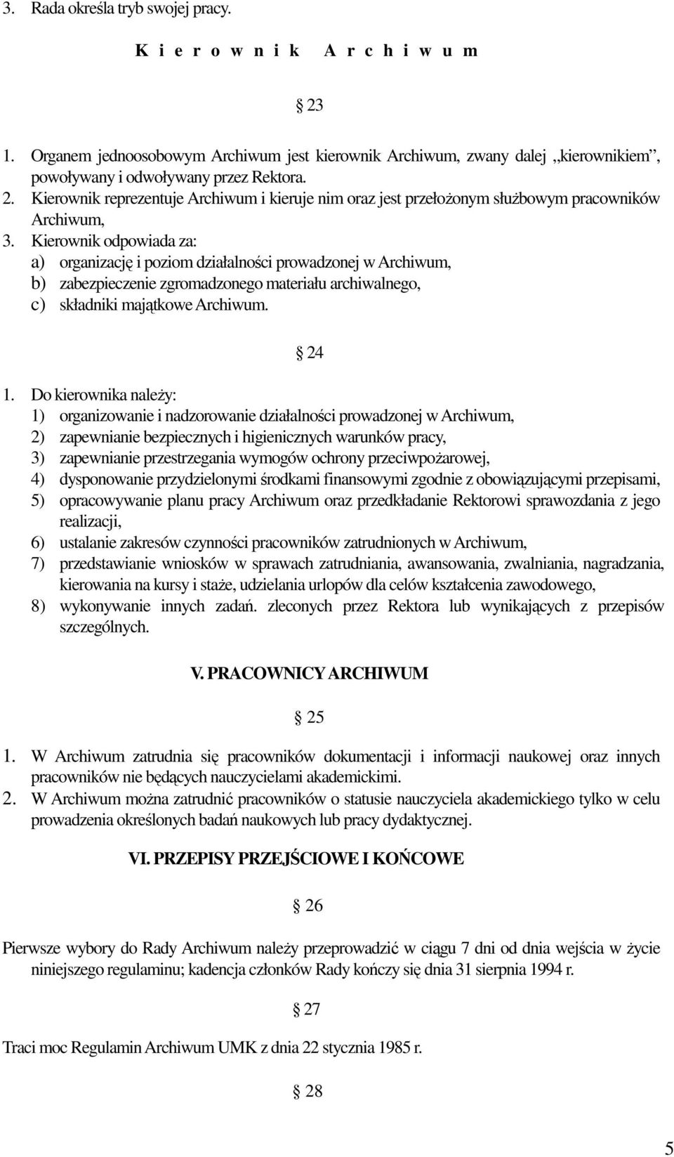 Do kierownika należy: 1) organizowanie i nadzorowanie działalności prowadzonej w Archiwum, 2) zapewnianie bezpiecznych i higienicznych warunków pracy, 3) zapewnianie przestrzegania wymogów ochrony