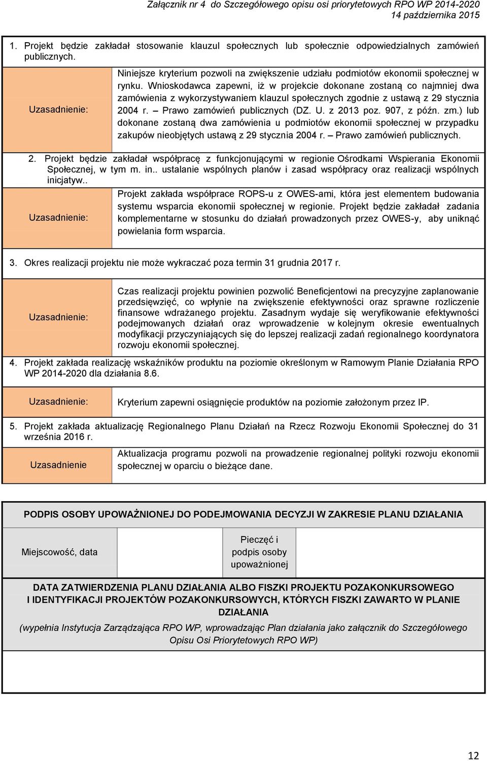 Wnioskodawca zapewni, iż w projekcie dokonane zostaną co najmniej dwa zamówienia z wykorzystywaniem klauzul społecznych zgodnie z ustawą z 29 stycznia 2004 r. Prawo zamówień publicznych (DZ. U.