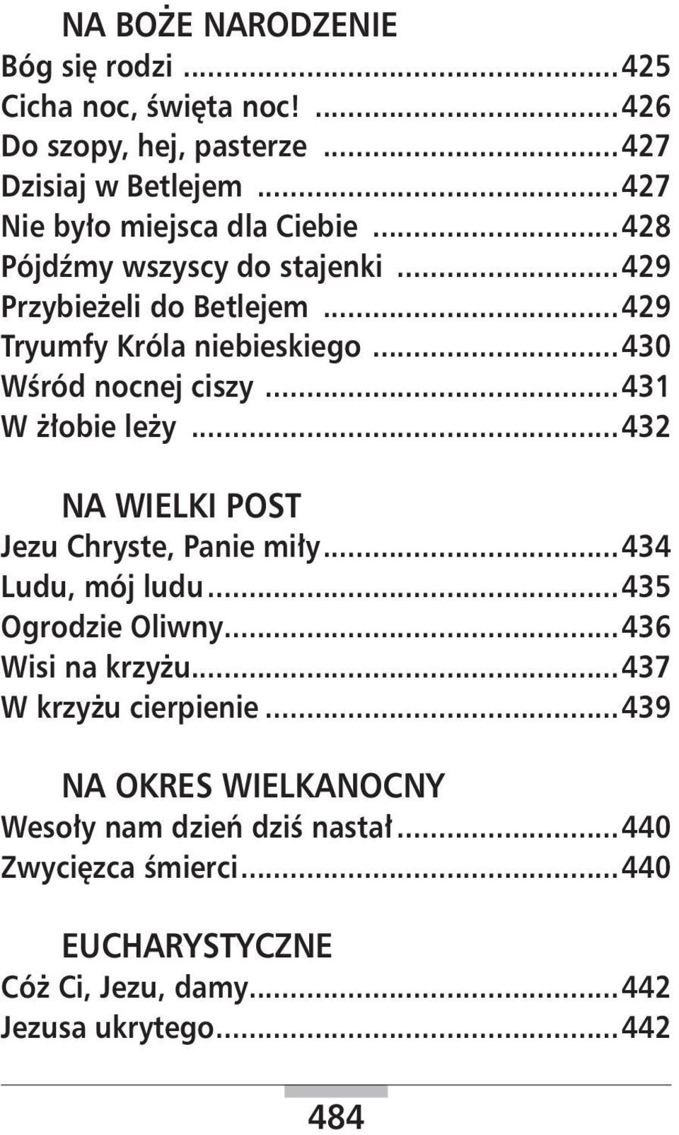 ..430 Wśród nocnej ciszy...431 W żłobie leży...432 NA WIELKI POST Jezu Chryste, Panie miły...434 Ludu, mój ludu...435 Ogrodzie Oliwny.