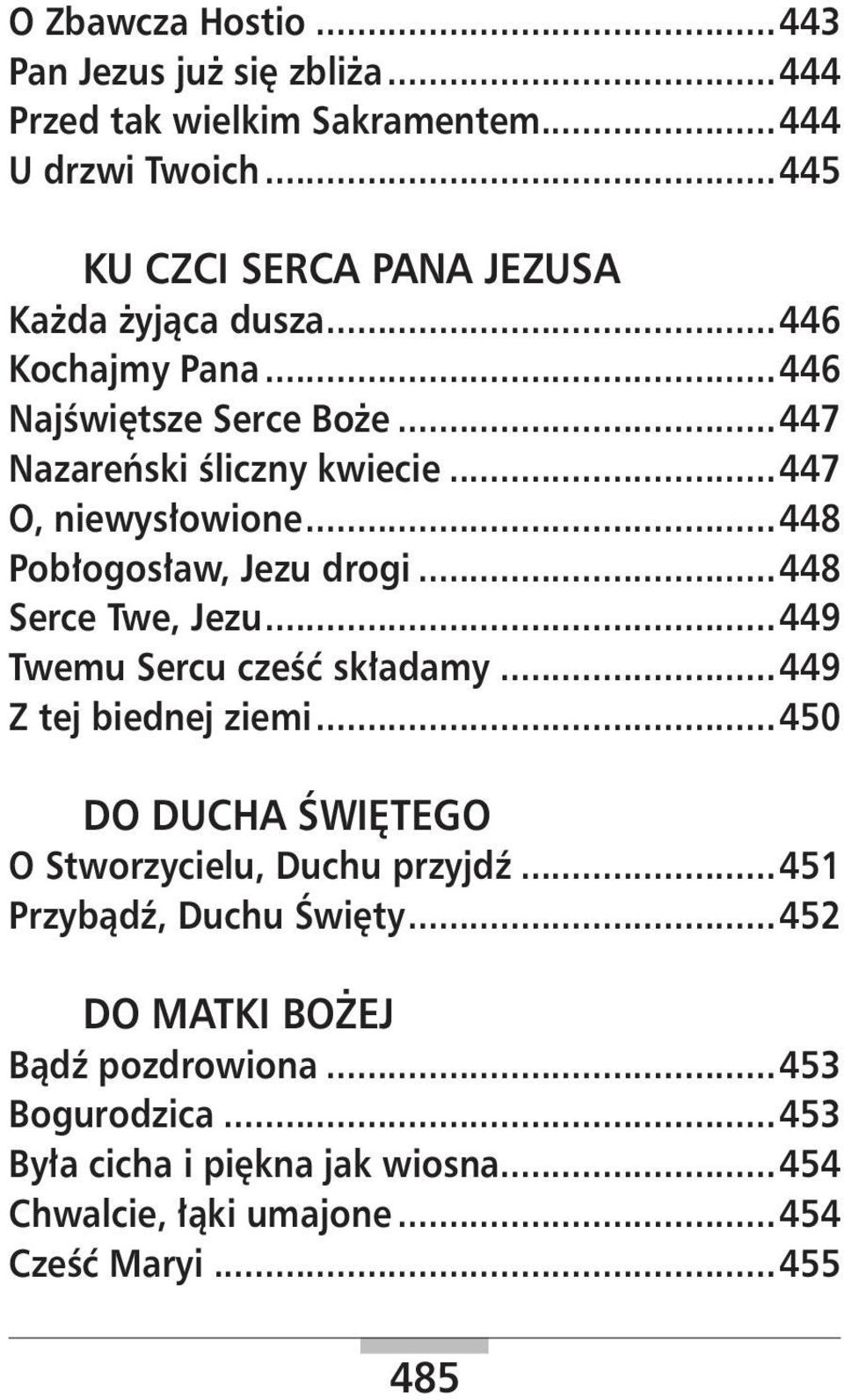 ..447 O, niewysłowione...448 Pobłogosław, Jezu drogi...448 Serce Twe, Jezu...449 Twemu Sercu cześć składamy...449 Z tej biednej ziemi.