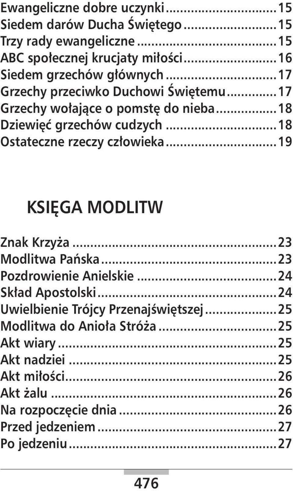 ..18 Ostateczne rzeczy człowieka...19 KSIĘGA MODLITW Znak Krzyża...23 Modlitwa Pańska...23 Pozdrowienie Anielskie...24 Skład Apostolski.