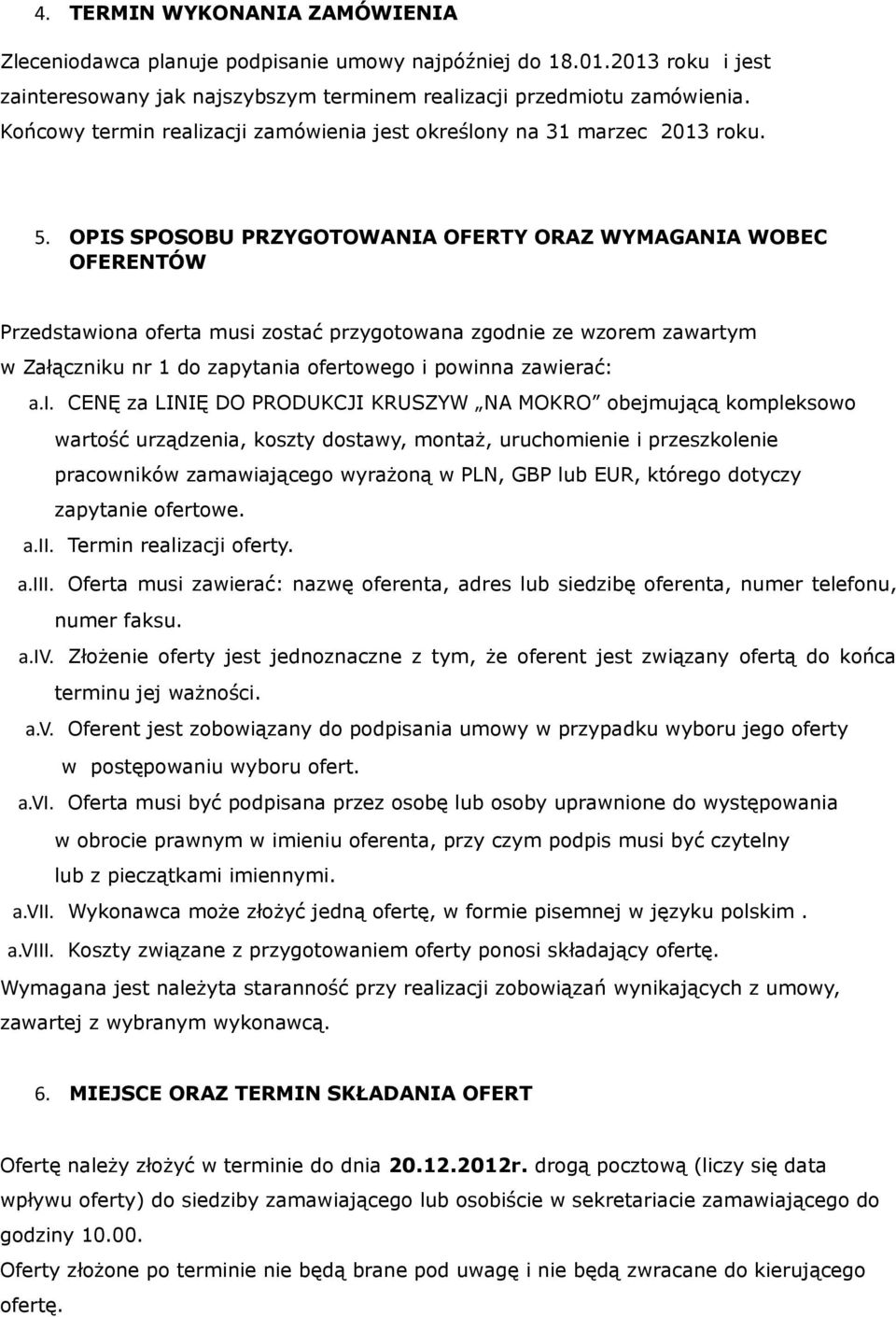 OPIS SPOSOBU PRZYGOTOWANIA OFERTY ORAZ WYMAGANIA WOBEC OFERENTÓW Przedstawiona oferta musi zostać przygotowana zgodnie ze wzorem zawartym w Załączniku nr 1 do zapytania ofertowego i powinna zawierać:
