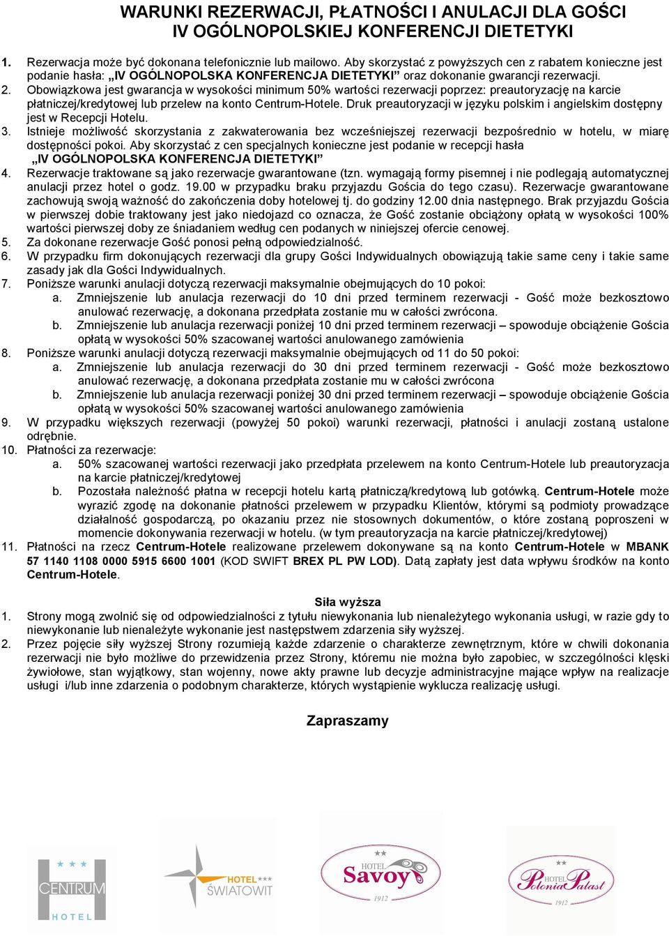 Obowiązkowa jest gwarancja w wysokości minimum 50% wartości rezerwacji poprzez: preautoryzację na karcie płatniczej/kredytowej lub przelew na konto Centrum-Hotele.