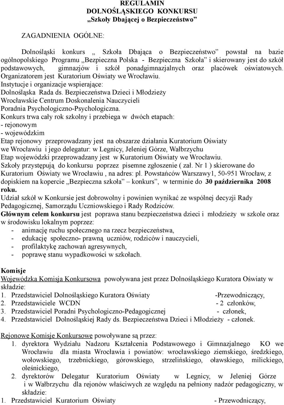 Instytucje i organizacje wspierające: Dolnośląska Rada ds. Bezpieczeństwa Dzieci i Młodzieży Wrocławskie Centrum Doskonalenia Nauczycieli Poradnia Psychologiczno-Psychologiczna.