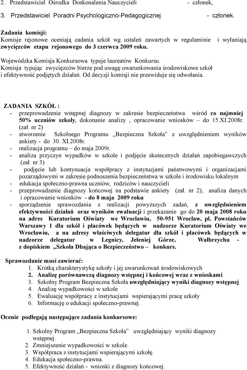 Wojewódzka Komisja Konkursowa typuje laureatów Konkursu. Komisja typując zwycięzców bierze pod uwagę uwarunkowania środowiskowe szkół i efektywność podjętych działań.