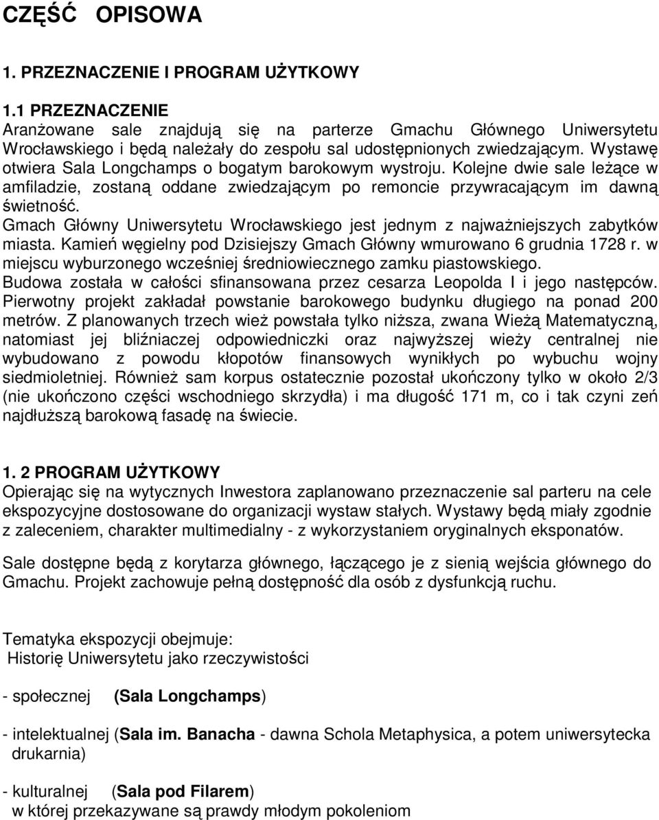 Wystawę otwiera Sala Longchamps o bogatym barokowym wystroju. Kolejne dwie sale leŝące w amfiladzie, zostaną oddane zwiedzającym po remoncie przywracającym im dawną świetność.
