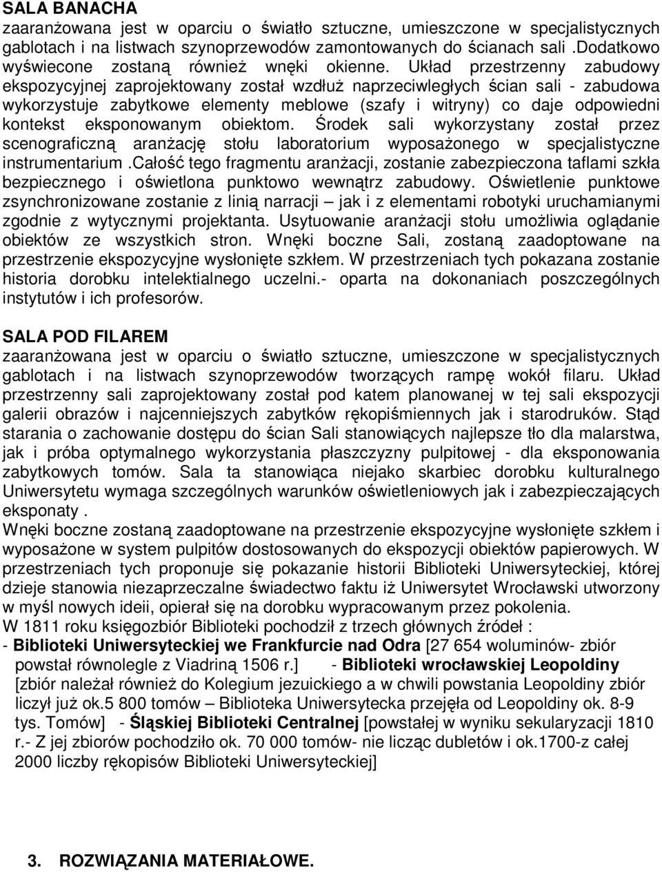 Układ przestrzenny zabudowy ekspozycyjnej zaprojektowany został wzdłuŝ naprzeciwległych ścian sali - zabudowa wykorzystuje zabytkowe elementy meblowe (szafy i witryny) co daje odpowiedni kontekst