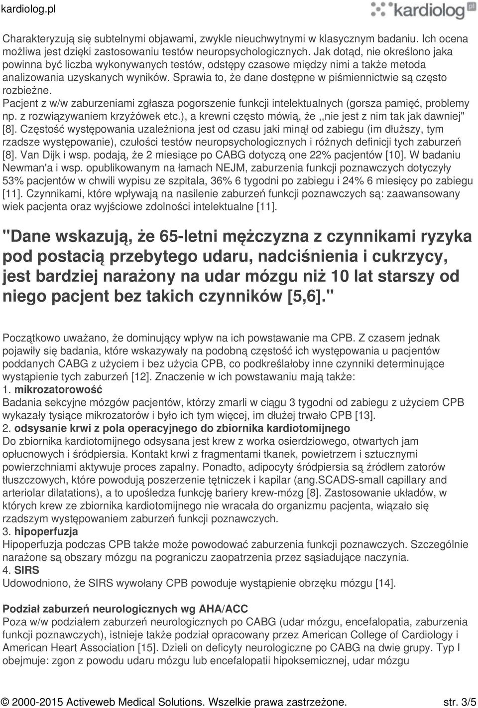 Sprawia to, że dane dostępne w piśmiennictwie są często rozbieżne. Pacjent z w/w zaburzeniami zgłasza pogorszenie funkcji intelektualnych (gorsza pamięć, problemy np. z rozwiązywaniem krzyżówek etc.