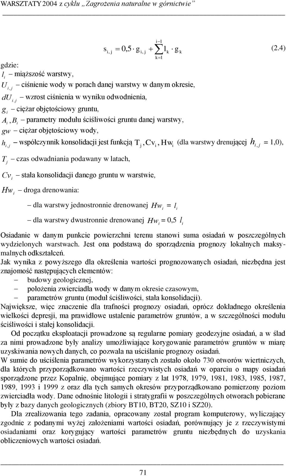 funkcją T j, Cvi, Hw (dla warstwy drenującej h i i, j = 1,0), T j czas odwadniania podawany w latach, Cv i stała konsolidacji danego gruntu w warstwie, Hw i droga drenowania: k dla warstwy