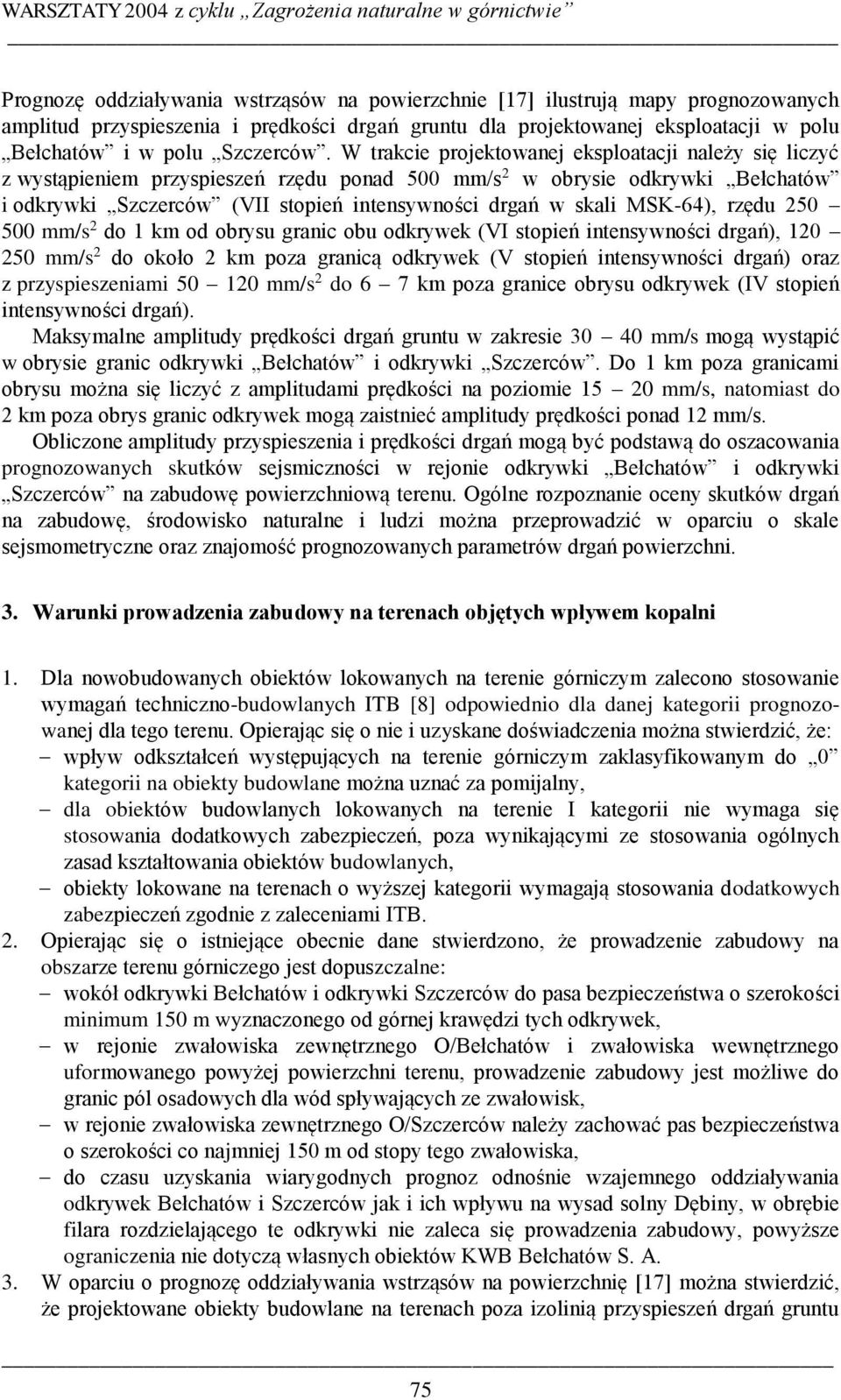 MSK-64), rzędu 250 500 mm/s 2 do 1 km od obrysu granic obu odkrywek (VI stopień intensywności drgań), 120 250 mm/s 2 do około 2 km poza granicą odkrywek (V stopień intensywności drgań) oraz z