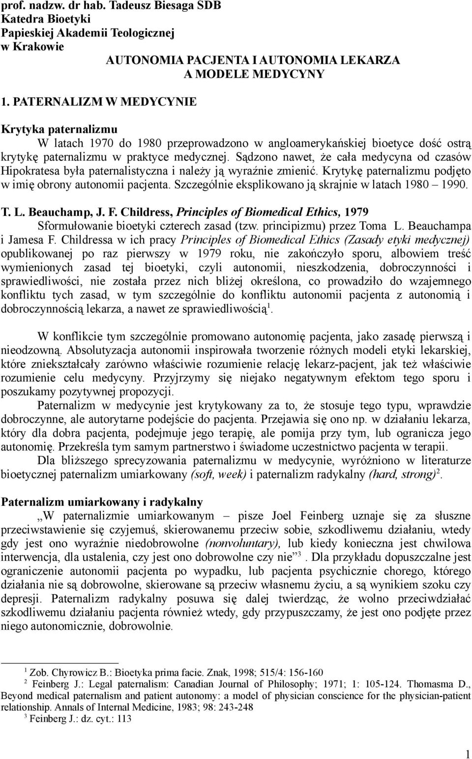 Sądzono nawet, że cała medycyna od czasów Hipokratesa była paternalistyczna i należy ją wyraźnie zmienić. Krytykę paternalizmu podjęto w imię obrony autonomii pacjenta.