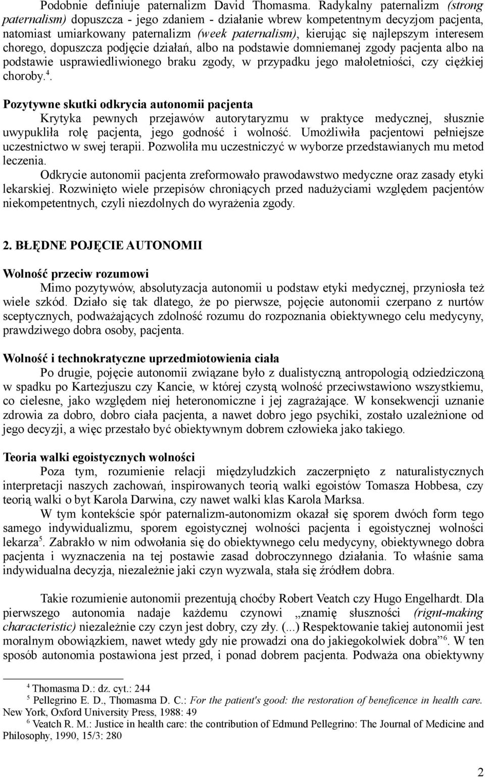 interesem chorego, dopuszcza podjęcie działań, albo na podstawie domniemanej zgody pacjenta albo na podstawie usprawiedliwionego braku zgody, w przypadku jego małoletniości, czy ciężkiej choroby. 4.