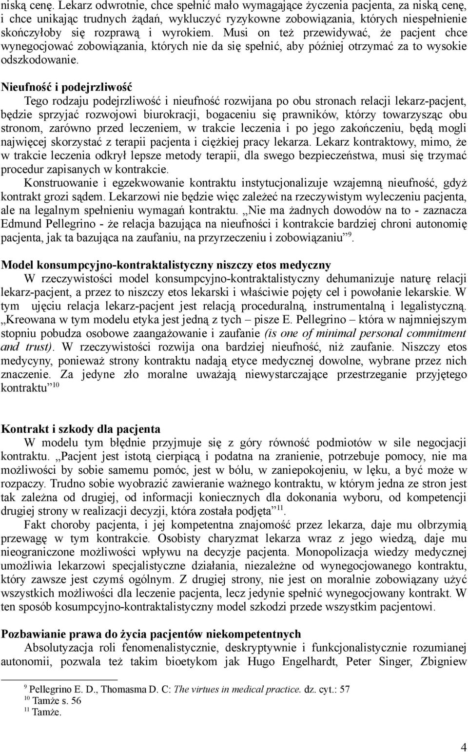 wyrokiem. Musi on też przewidywać, że pacjent chce wynegocjować zobowiązania, których nie da się spełnić, aby później otrzymać za to wysokie odszkodowanie.