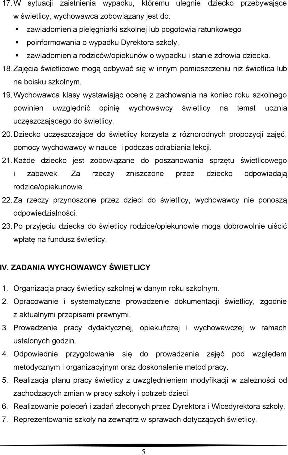 Wychowawca klasy wystawiając ocenę z zachowania na koniec roku szkolnego powinien uwzględnić opinię wychowawcy świetlicy na temat ucznia uczęszczającego do świetlicy. 20.