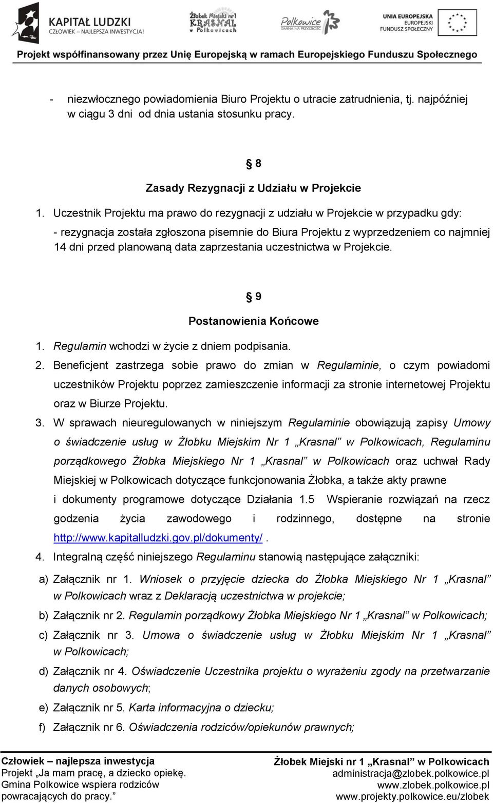 zaprzestania uczestnictwa w Projekcie. 9 Postanowienia Końcowe 1. Regulamin wchodzi w życie z dniem podpisania. 2.
