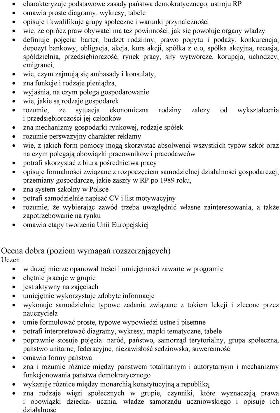 o, spółka akcyjna, recesja, spółdzielnia, przedsiębiorczość, rynek pracy, siły wytwórcze, korupcja, uchodźcy, emigranci, wie, czym zajmują się ambasady i konsulaty, zna funkcje i rodzaje pieniądza,