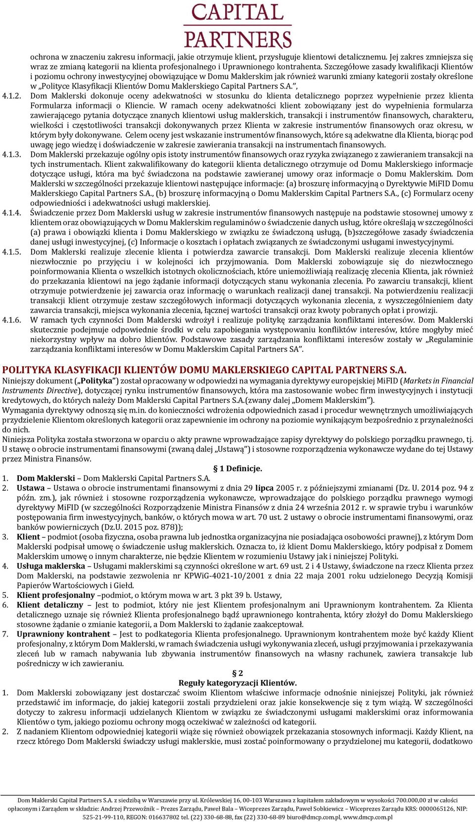 Szczegółowe zasady kwalifikacji Klientów i poziomu ochrony inwestycyjnej obowiązujące w Domu Maklerskim jak również warunki zmiany kategorii zostały określone w Polityce Klasyfikacji Klientów Domu