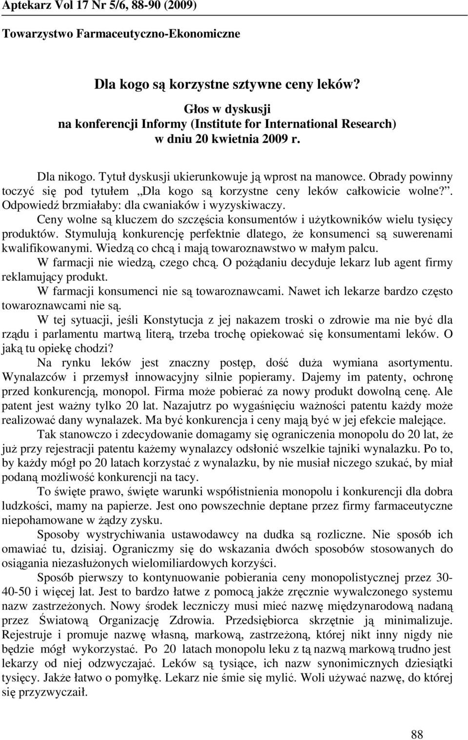 Obrady powinny toczyć się pod tytułem Dla kogo są korzystne ceny leków całkowicie wolne?. Odpowiedź brzmiałaby: dla cwaniaków i wyzyskiwaczy.