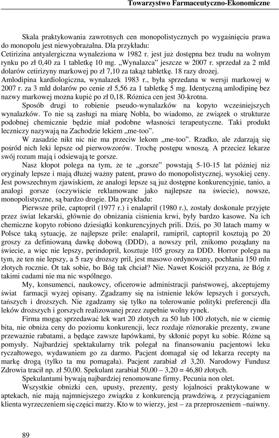 sprzedał za 2 mld dolarów cetirizyny markowej po zł 7,10 za takąŝ tabletkę. 18 razy droŝej. Amlodipina kardiologiczna, wynalazek 1983 r., była sprzedana w wersji markowej w 2007 r.