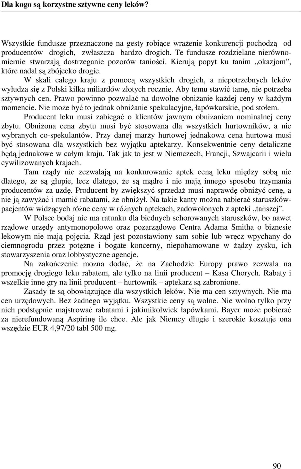 W skali całego kraju z pomocą wszystkich drogich, a niepotrzebnych leków wyłudza się z Polski kilka miliardów złotych rocznie. Aby temu stawić tamę, nie potrzeba sztywnych cen.