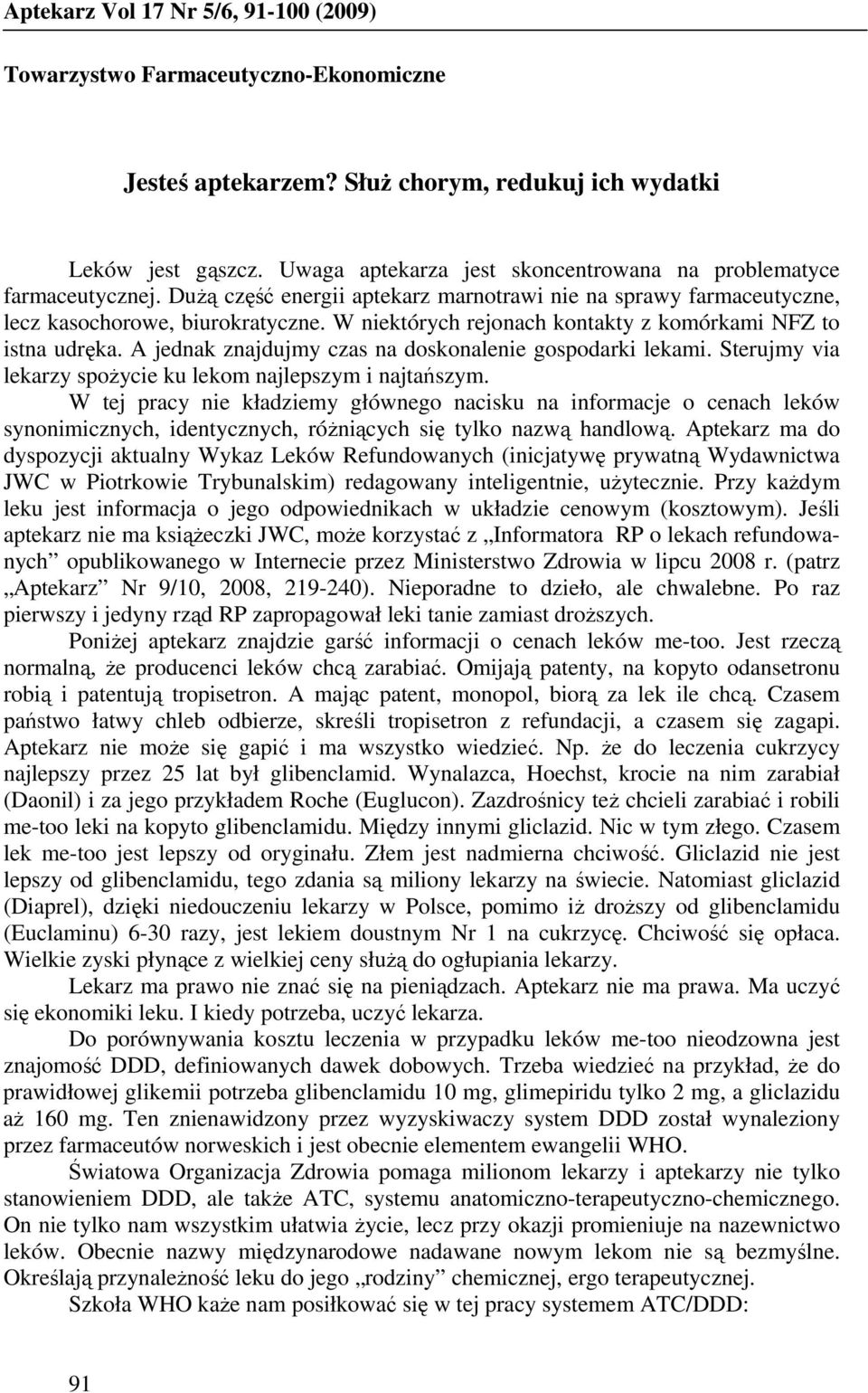 W niektórych rejonach kontakty z komórkami NFZ to istna udręka. A jednak znajdujmy czas na doskonalenie gospodarki lekami. Sterujmy via lekarzy spoŝycie ku lekom najlepszym i najtańszym.