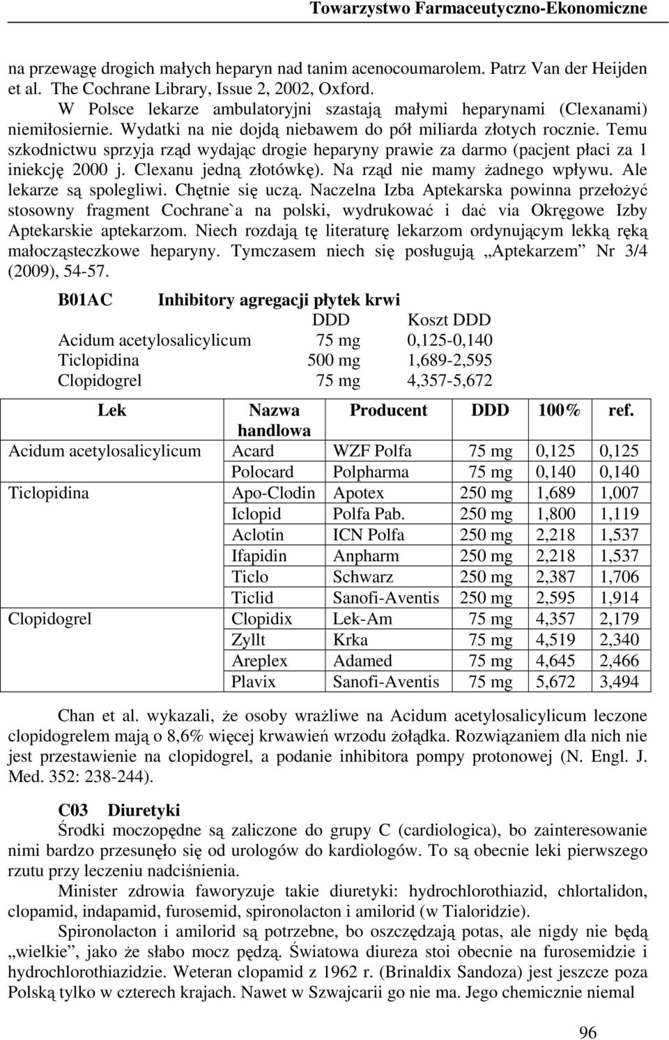 Temu szkodnictwu sprzyja rząd wydając drogie heparyny prawie za darmo (pacjent płaci za 1 iniekcję 2000 j. Clexanu jedną złotówkę). Na rząd nie mamy Ŝadnego wpływu. Ale lekarze są spolegliwi.