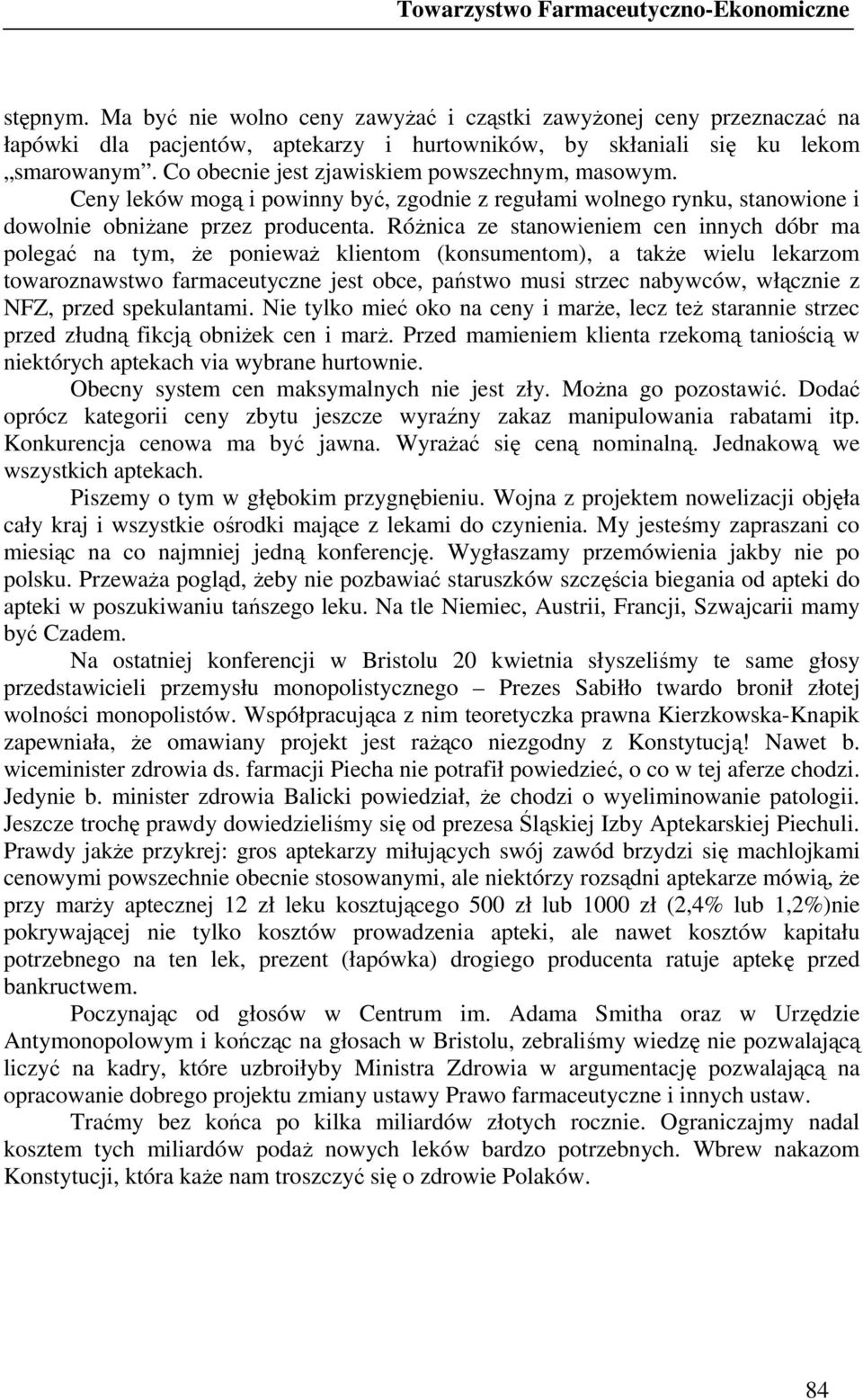 Co obecnie jest zjawiskiem powszechnym, masowym. Ceny leków mogą i powinny być, zgodnie z regułami wolnego rynku, stanowione i dowolnie obniŝane przez producenta.