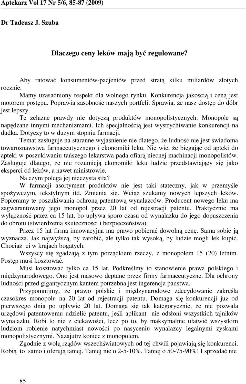 Te Ŝelazne prawdy nie dotyczą produktów monopolistycznych. Monopole są napędzane innymi mechanizmami. Ich specjalnością jest wystrychiwanie konkurencji na dudka. Dotyczy to w duŝym stopniu farmacji.