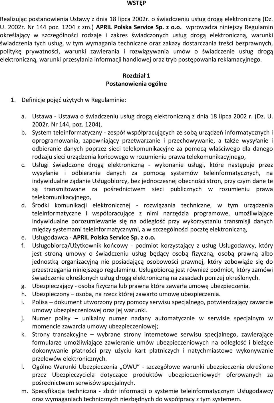 szczególności rodzaje i zakres świadczonych usług drogą elektroniczną, warunki świadczenia tych usług, w tym wymagania techniczne oraz zakazy dostarczania treści bezprawnych, politykę prywatności,