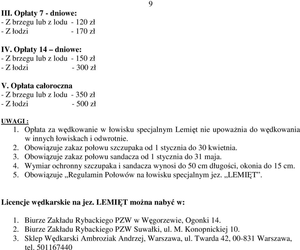 Obowiązuje zakaz połowu szczupaka od 1 stycznia do 30 kwietnia. 3. Obowiązuje zakaz połowu sandacza od 1 stycznia do 31 maja. 4.