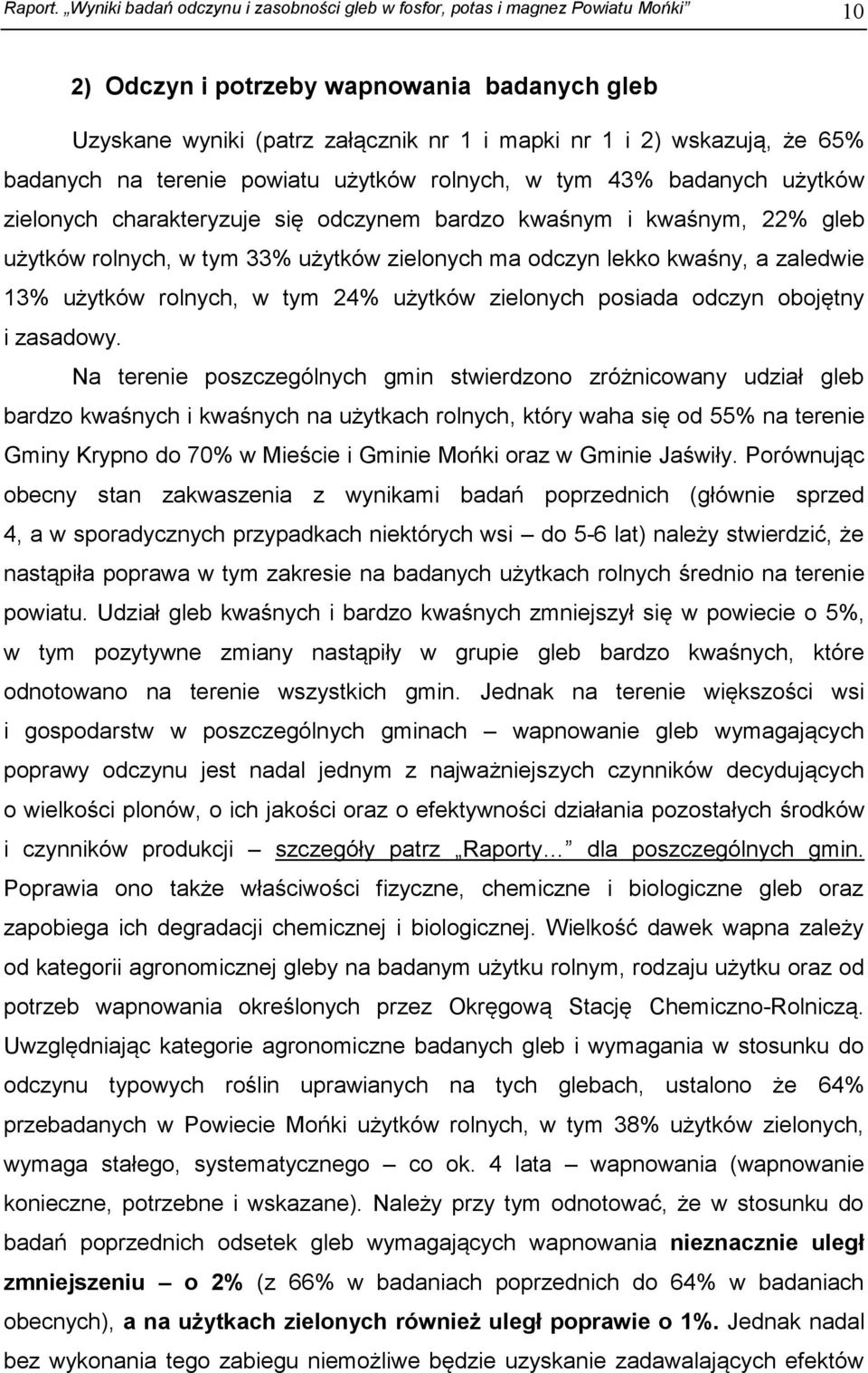 badanych na terenie powiatu użytków rolnych, w tym 43% badanych użytków zielonych charakteryzuje się odczynem bardzo kwaśnym i kwaśnym, 22% gleb użytków rolnych, w tym 33% użytków zielonych ma odczyn