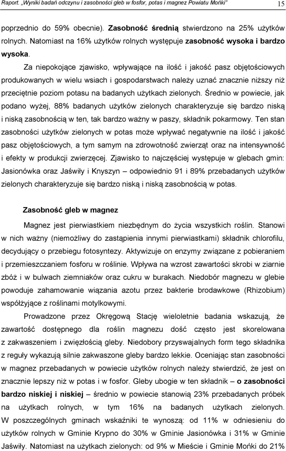 Za niepokojące zjawisko, wpływające na ilość i jakość pasz objętościowych produkowanych w wielu wsiach i gospodarstwach należy uznać znacznie niższy niż przeciętnie poziom potasu na badanych użytkach