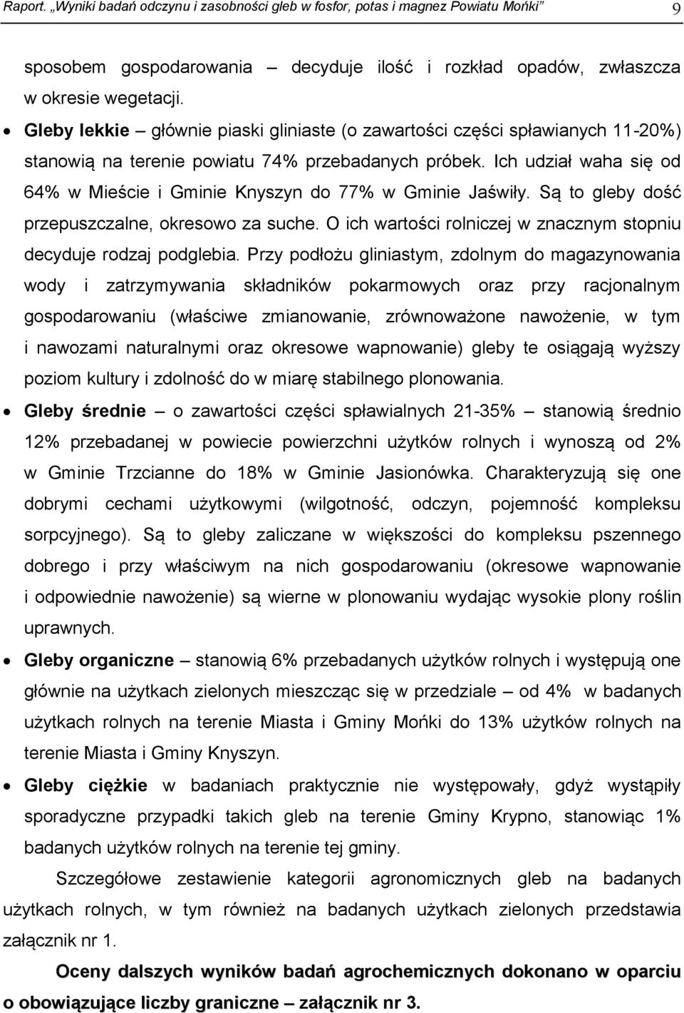 Ich udział waha się od 64% w Mieście i Gminie Knyszyn do 77% w Gminie Jaświły. Są to gleby dość przepuszczalne, okresowo za suche.