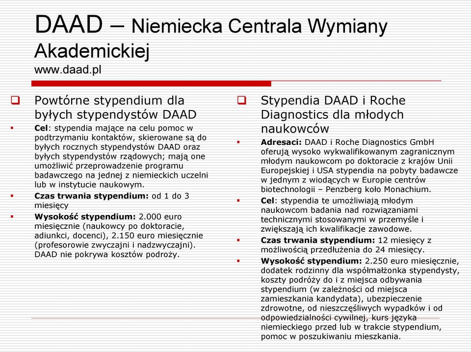 rządowych; mają one umożliwić przeprowadzenie programu badawczego na jednej z niemieckich uczelni lub w instytucie naukowym. Czas trwania stypendium: od 1 do 3 miesięcy Wysokość stypendium: 2.