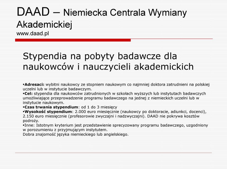 Cel: stypendia dla naukowców zatrudnionych w szkołach wyższych lub instytutach badawczych umożliwiające przeprowadzenie programu badawczego na jednej z niemieckich uczelni lub w instytucie naukowym.