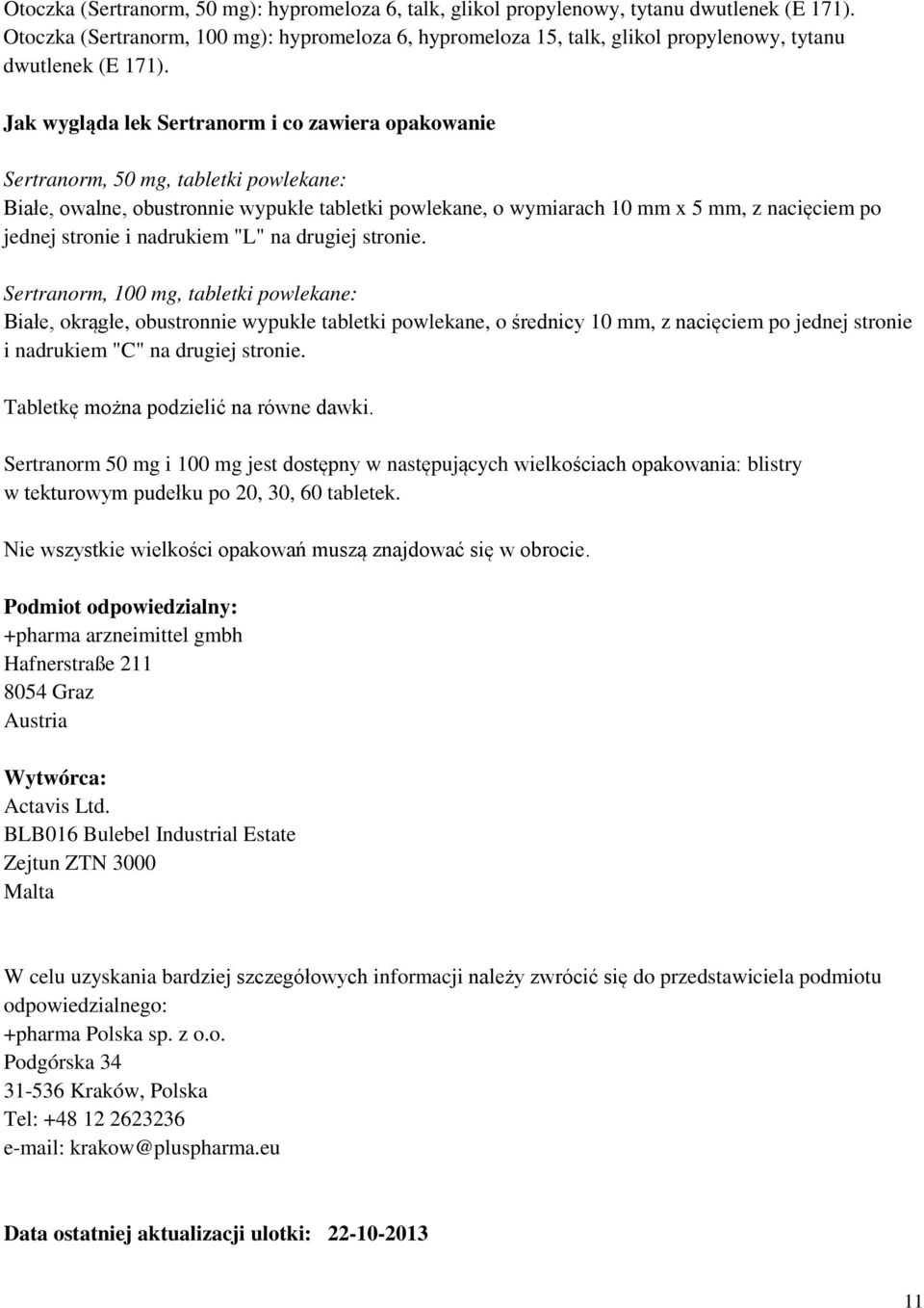 Jak wygląda lek Sertranorm i co zawiera opakowanie Sertranorm, 50 mg, tabletki powlekane: Białe, owalne, obustronnie wypukłe tabletki powlekane, o wymiarach 10 mm x 5 mm, z nacięciem po jednej